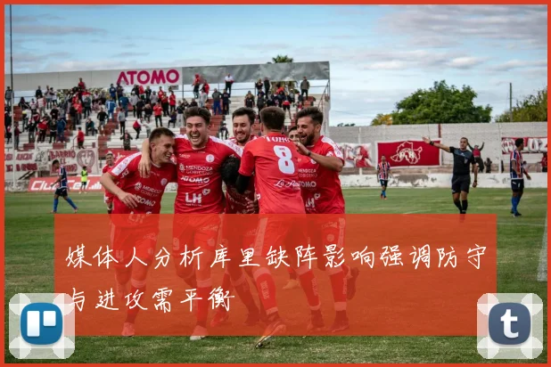 媒体人分析库里缺阵影响强调防守与进攻需平衡